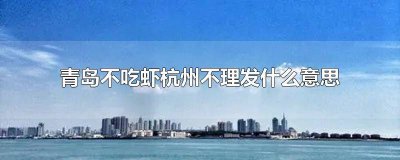 ​杭州不剪头青岛不吃虾 去青岛不吃海鲜,去杭州不理发